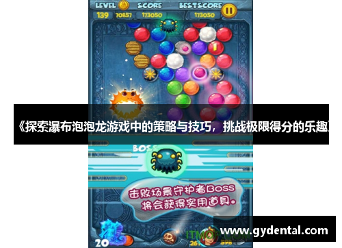 《探索瀑布泡泡龙游戏中的策略与技巧，挑战极限得分的乐趣》
